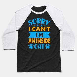 Sorry I Can't I'm An Inside Cat - For Cat Lovers Baseball T-Shirt